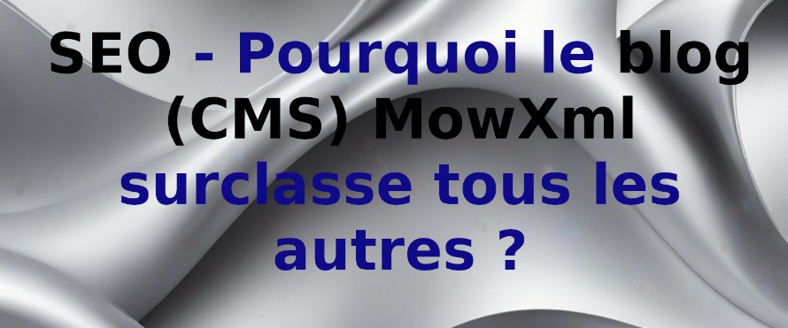 SEO : Pourquoi le blog (CMS) MowXml surclasse tous les autres ?